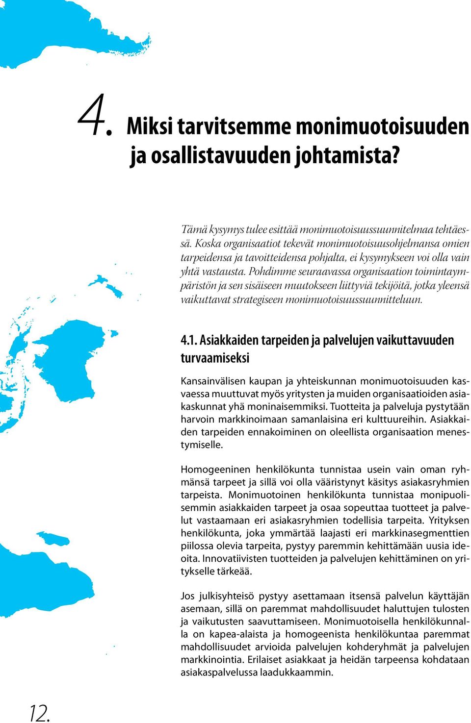 Pohdimme seuraavassa organisaation toimintaympäristön ja sen sisäiseen muutokseen liittyviä tekijöitä, jotka yleensä vaikuttavat strategiseen monimuotoisuussuunnitteluun. 4.1.