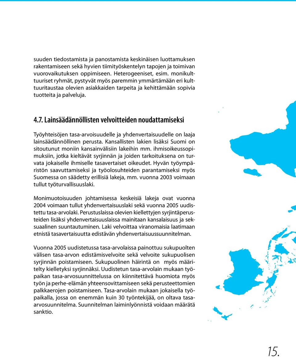 Lainsäädännöllisten velvoitteiden noudattamiseksi Työyhteisöjen tasa-arvoisuudelle ja yhdenvertaisuudelle on laaja lainsäädännöllinen perusta.