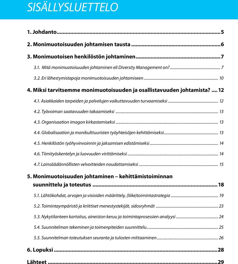 .. 13 4.3. Organisaation imagon kirkastamiseksi... 13 4.4. Globalisaation ja monikulttuuristen työyhteisöjen kehittämiseksi... 13 4.5. Henkilöstön työhyvinvoinnin ja jaksamisen edistämiseksi... 14 4.