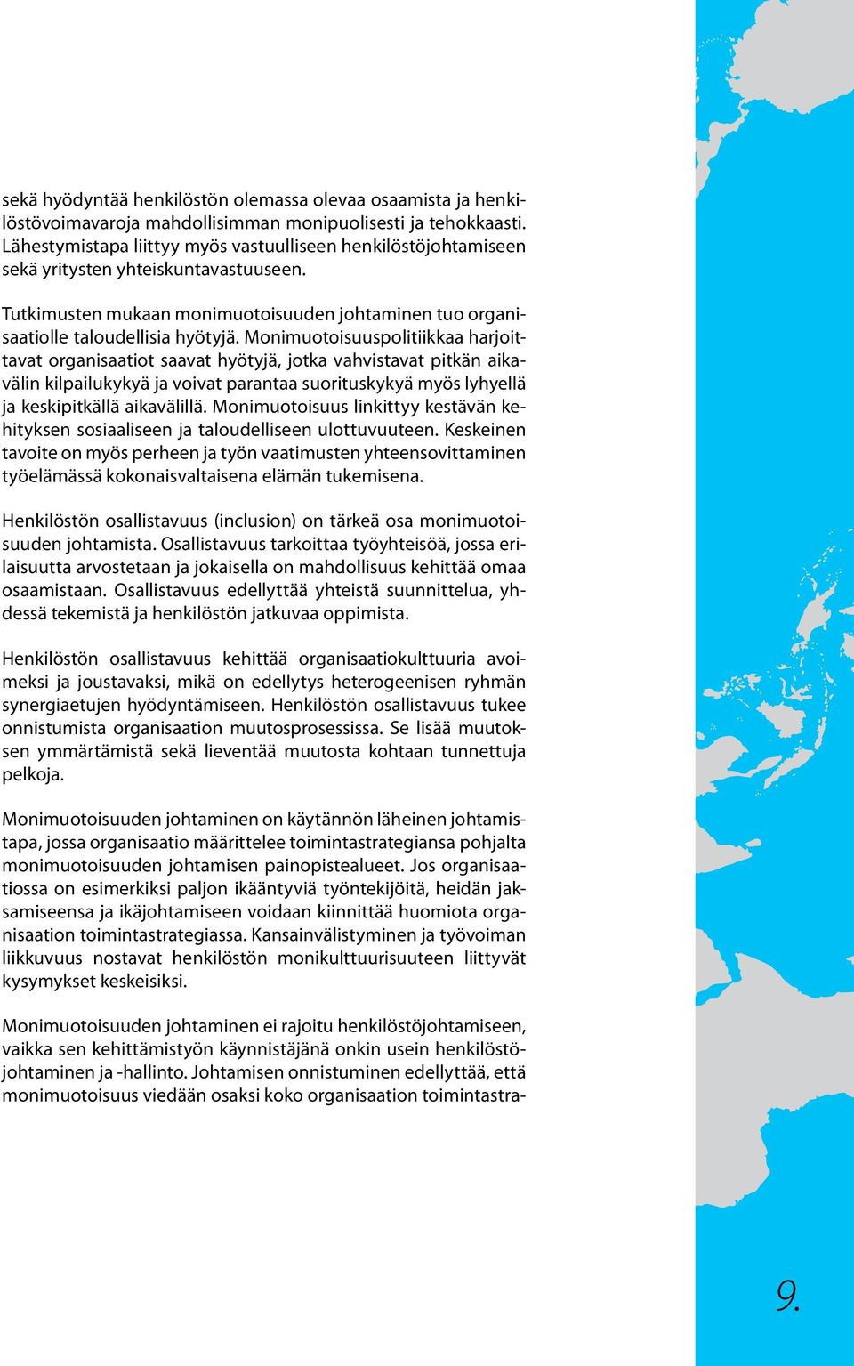 Monimuotoisuuspolitiikkaa harjoittavat organisaatiot saavat hyötyjä, jotka vahvistavat pitkän aikavälin kilpailukykyä ja voivat parantaa suorituskykyä myös lyhyellä ja keskipitkällä aikavälillä.