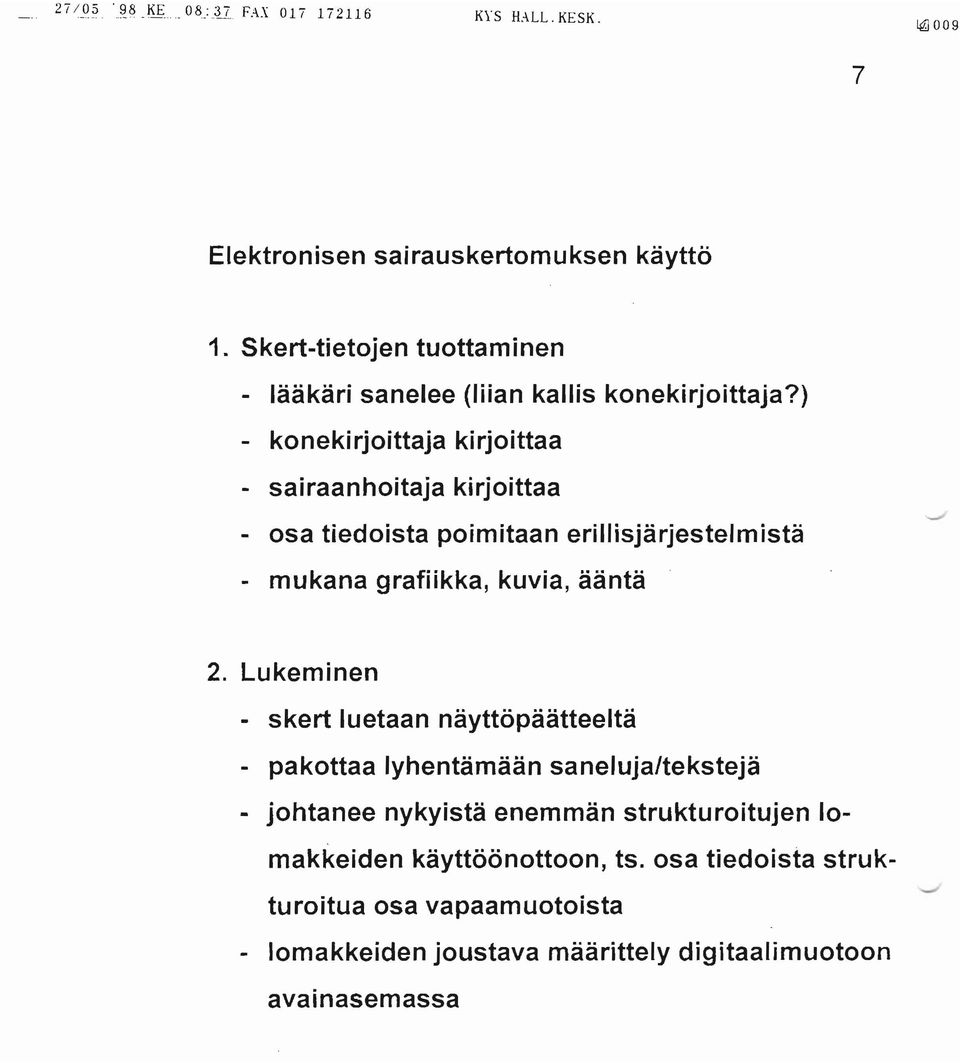 ) - konekirjoittaja kirjoittaa - sairaanhoitaja kirjoittaa - osa tiedoista poimitaan erillisjärjestelmistä - mukana grafiikka, kuvia, ääntä 2.