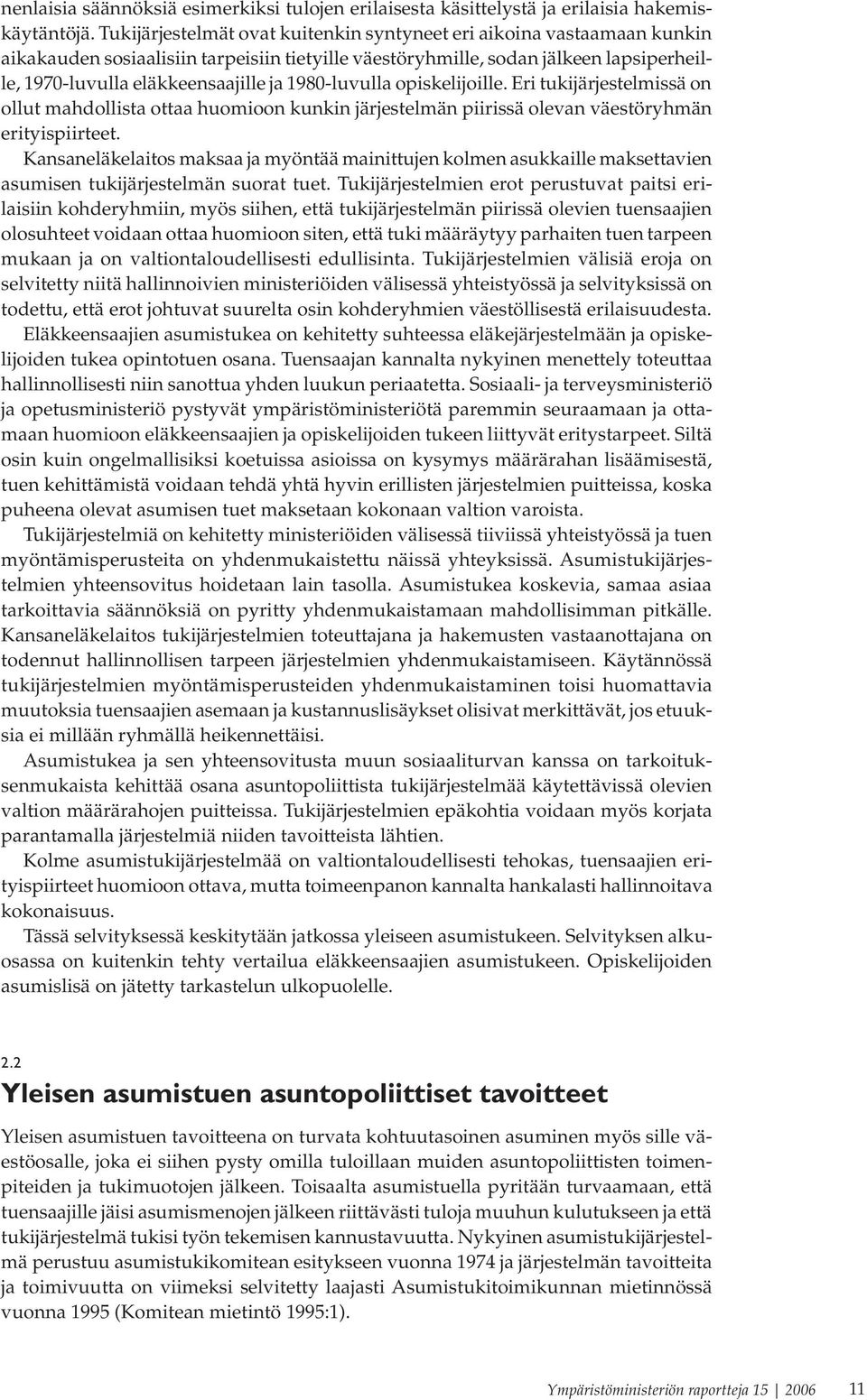 1980-luvulla opiskelijoille. Eri tukijärjestelmissä on ollut mahdollista ottaa huomioon kunkin järjestelmän piirissä olevan väestöryhmän erityispiirteet.