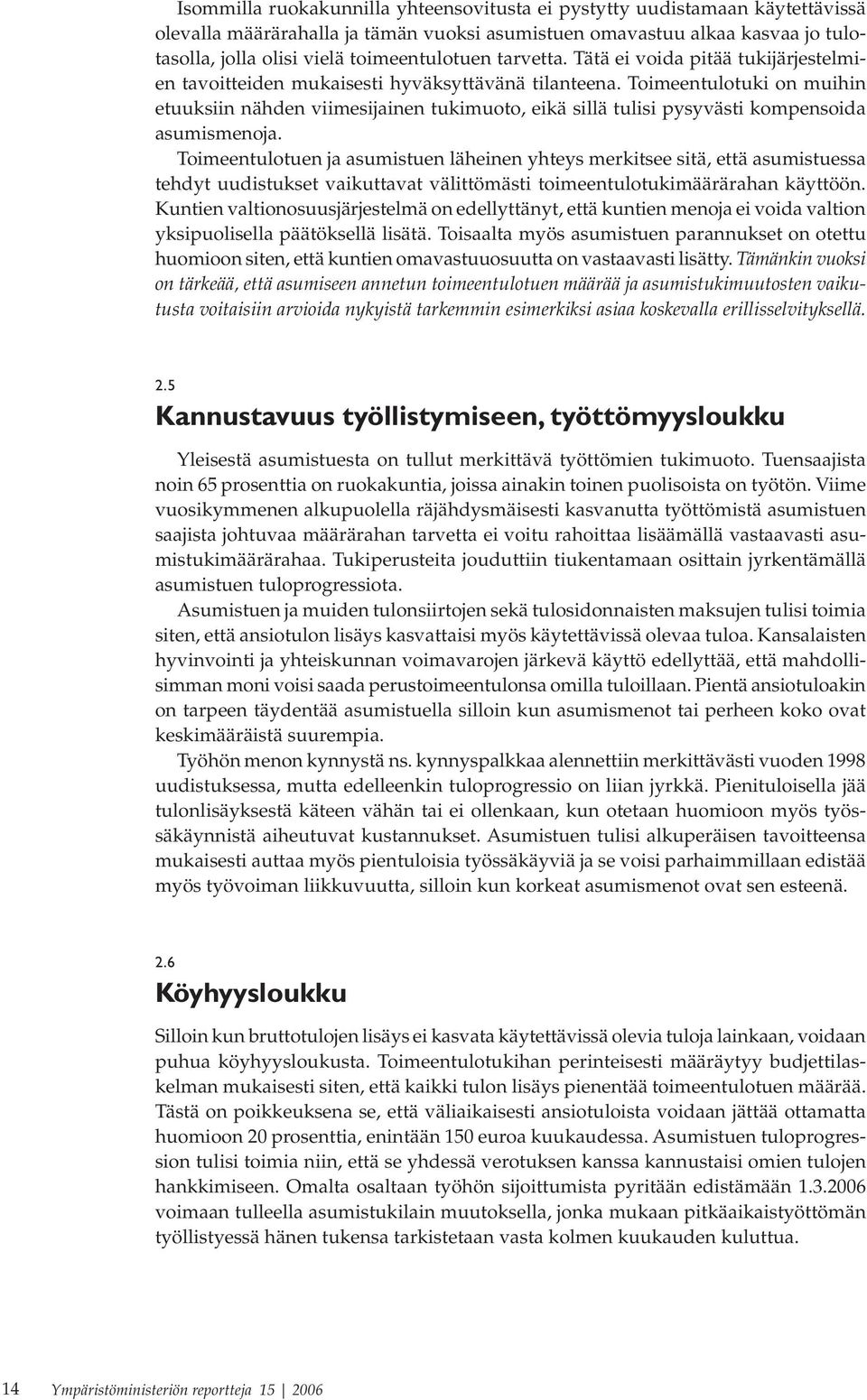 Toimeentulotuki on muihin etuuksiin nähden viimesijainen tukimuoto, eikä sillä tulisi pysyvästi kompensoida asumismenoja.