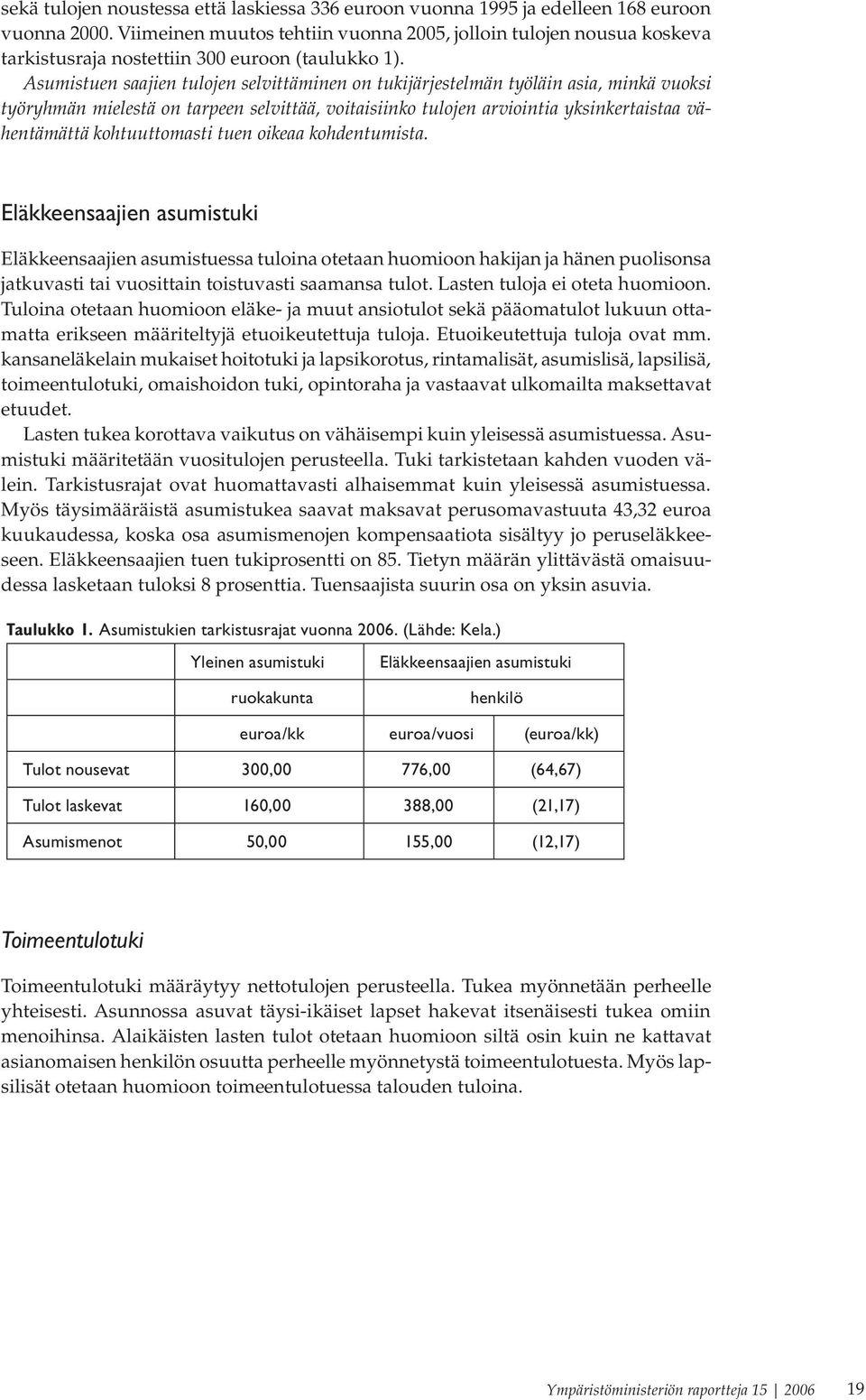 Asumistuen saajien tulojen selvittäminen on tukijärjestelmän työläin asia, minkä vuoksi työryhmän mielestä on tarpeen selvittää, voitaisiinko tulojen arviointia yksinkertaistaa vähentämättä