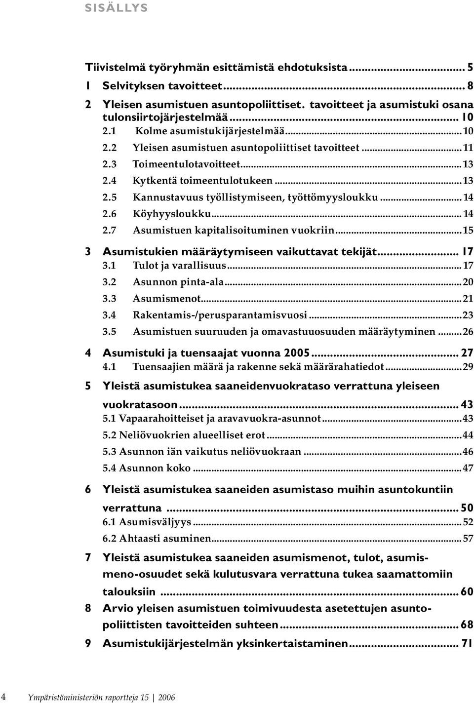 .. 14 2.6 Köyhyysloukku... 14 2.7 Asumistuen kapitalisoituminen vuokriin...15 3 Asumistukien määräytymiseen vaikuttavat tekijät... 17 3.1 Tulot ja varallisuus...17 3.2 Asunnon pinta-ala...20 3.