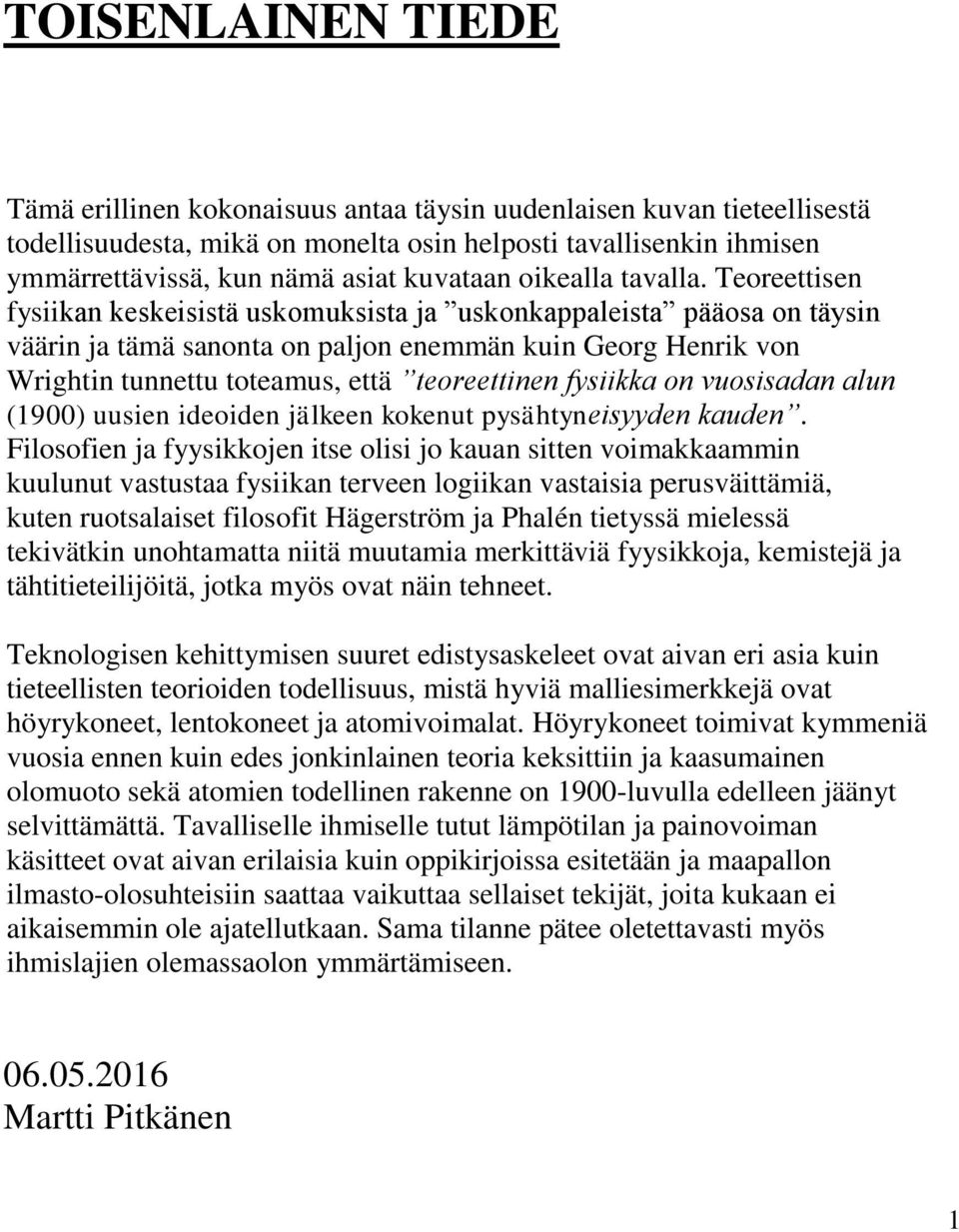 Teoreettisen fysiikan keskeisistä uskomuksista ja uskonkappaleista pääosa on täysin väärin ja tämä sanonta on paljon enemmän kuin Georg Henrik von Wrightin tunnettu toteamus, että teoreettinen