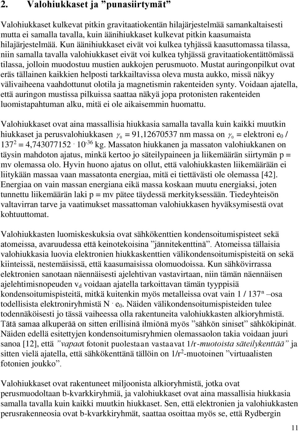 Kun äänihiukkaset eivät voi kulkea tyhjässä kaasuttomassa tilassa, niin samalla tavalla valohiukkaset eivät voi kulkea tyhjässä gravitaatiokentättömässä tilassa, jolloin muodostuu mustien aukkojen