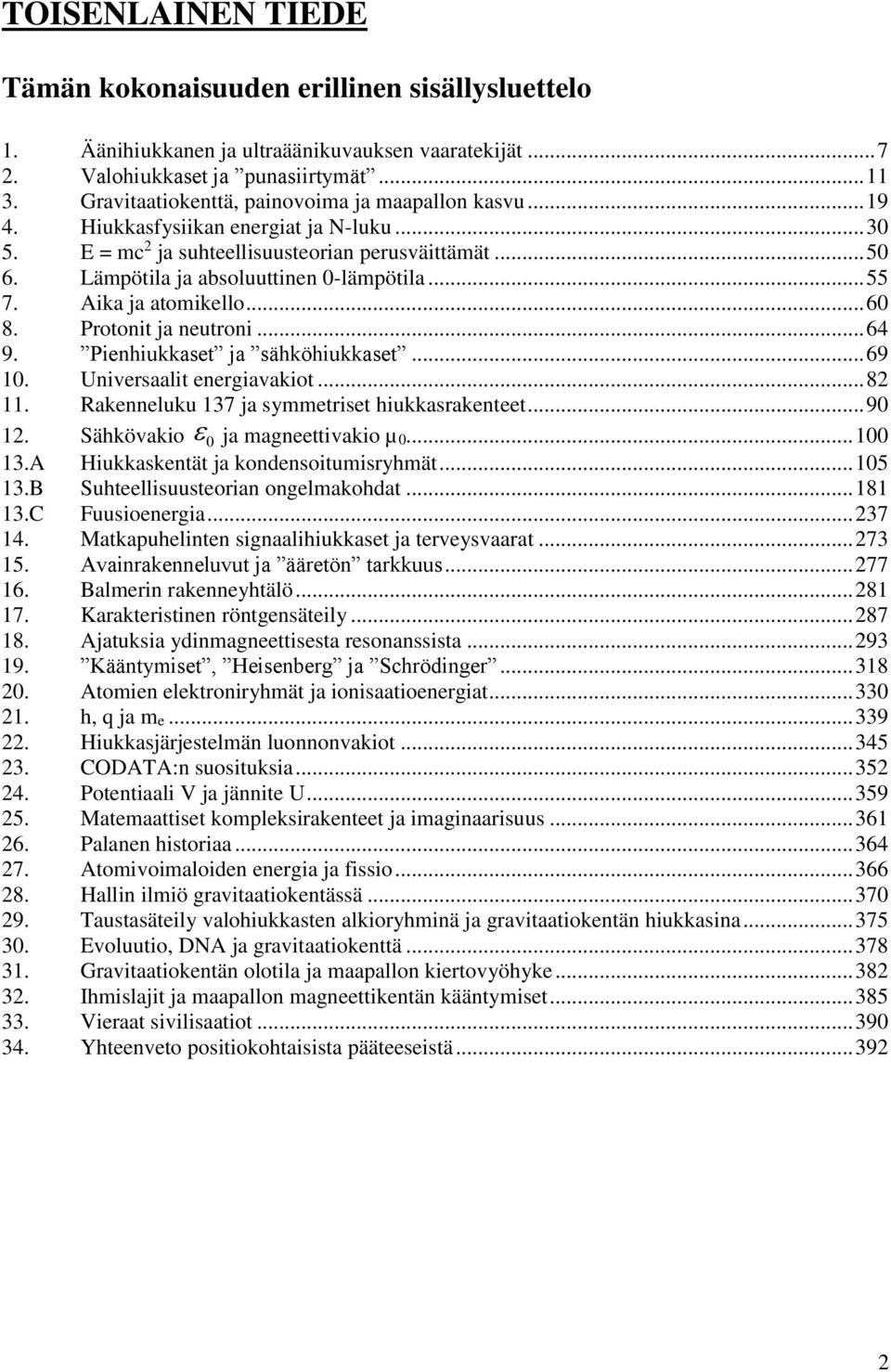 .. 55 7. Aika ja atomikello... 60 8. Protonit ja neutroni... 64 9. Pienhiukkaset ja sähköhiukkaset... 69 10. Universaalit energiavakiot... 82 11. Rakenneluku 137 ja symmetriset hiukkasrakenteet.