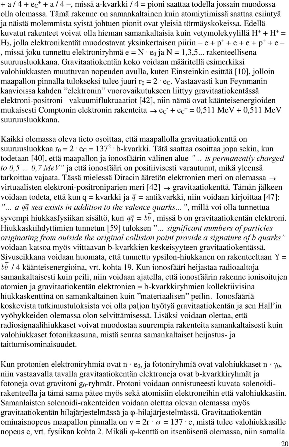 Edellä kuvatut rakenteet voivat olla hieman samankaltaisia kuin vetymolekyylillä H + + H + = H 2, jolla elektronikentät muodostavat yksinkertaisen piirin e + p + + e + e + p + + e, missä joku