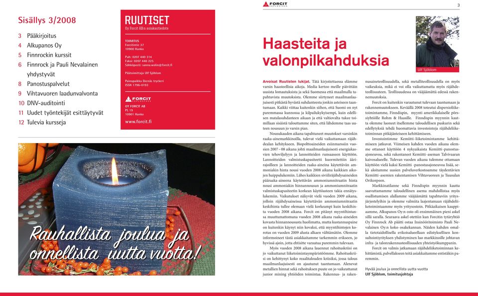 fi Päätoimittaja Ulf Sjöblom Painopaikka Ekenäs tryckeri ISSN 1796-0193 OY FORCIT AB PL 19 10901 Hanko www.forcit.fi Rauhallista joulua ja onnellista uutta vuotta!