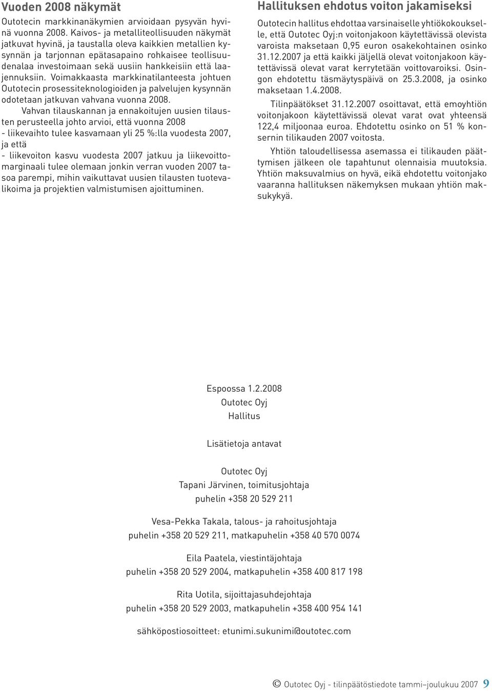 laajennuksiin. Voimakkaasta markkinatilanteesta johtuen Outotecin prosessiteknologioiden ja palvelujen kysynnän odotetaan jatkuvan vahvana vuonna 2008.