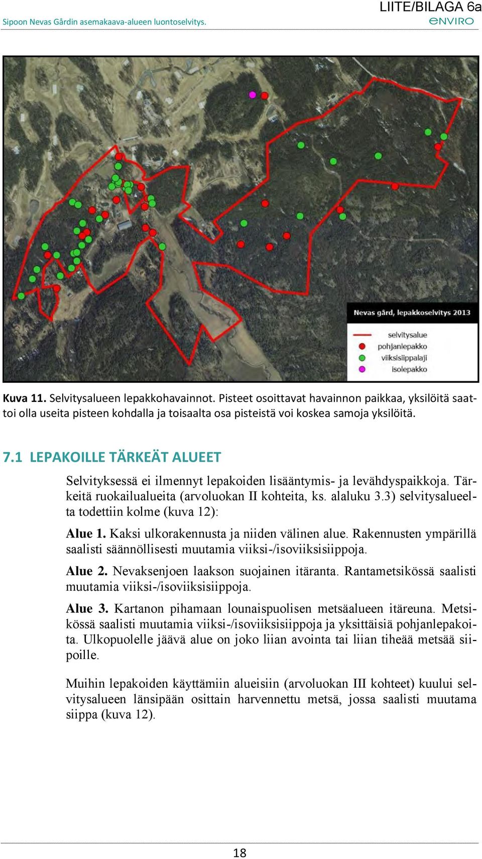 3) selvitysalueelta todettiin kolme (kuva 12): Alue 1. Kaksi ulkorakennusta ja niiden välinen alue. Rakennusten ympärillä saalisti säännöllisesti muutamia viiksi-/isoviiksisiippoja. Alue 2.