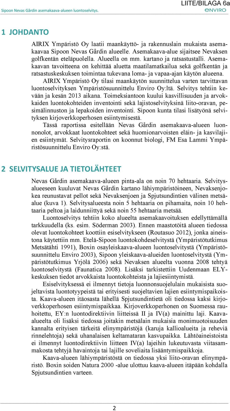 AIRIX Ympäristö Oy tilasi maankäytön suunnittelua varten tarvittavan luontoselvityksen Ympäristösuunnittelu Enviro Oy:ltä. Selvitys tehtiin kevään ja kesän 2013 aikana.