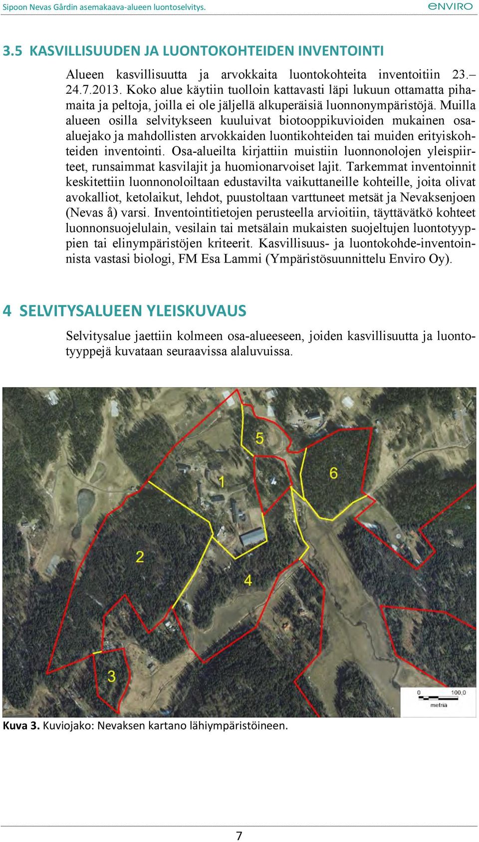 Muilla alueen osilla selvitykseen kuuluivat biotooppikuvioiden mukainen osaaluejako ja mahdollisten arvokkaiden luontikohteiden tai muiden erityiskohteiden inventointi.