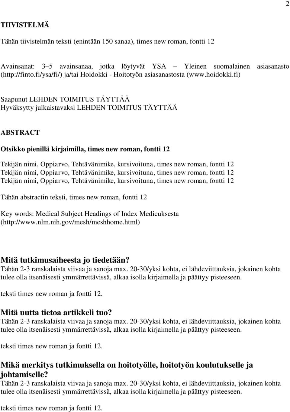 fi) Saapunut LEHDEN TOIMITUS TÄYTTÄÄ Hyväksytty julkaistavaksi LEHDEN TOIMITUS TÄYTTÄÄ ABSTRACT Otsikko pienillä kirjaimilla, times new roman, fontti 12 Tekijän nimi, Oppiarvo, Tehtävänimike,