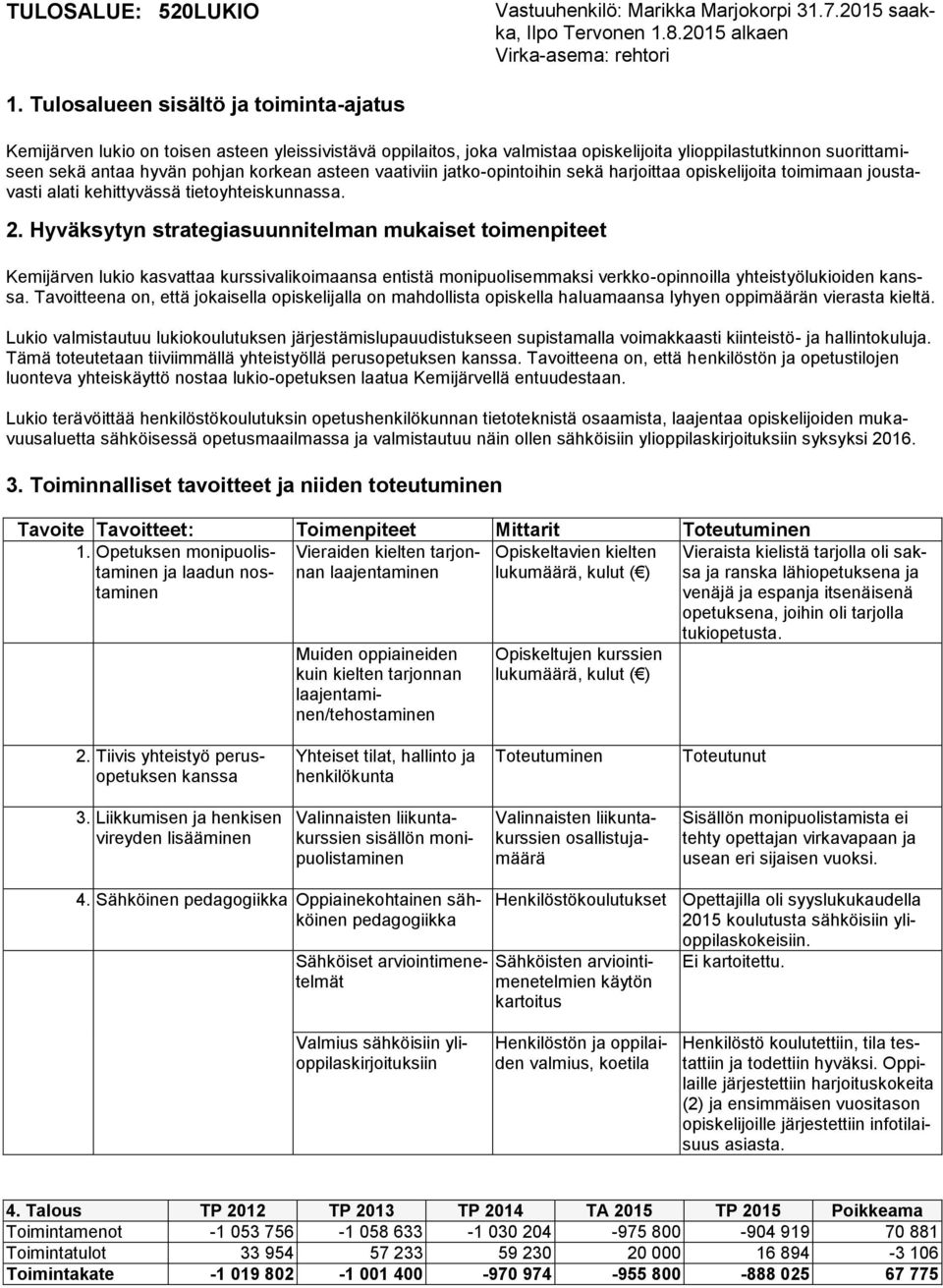 asteen vaativiin jatko-opintoihin sekä harjoittaa opiskelijoita toimimaan joustavasti alati kehittyvässä tietoyhteiskunnassa. 2.