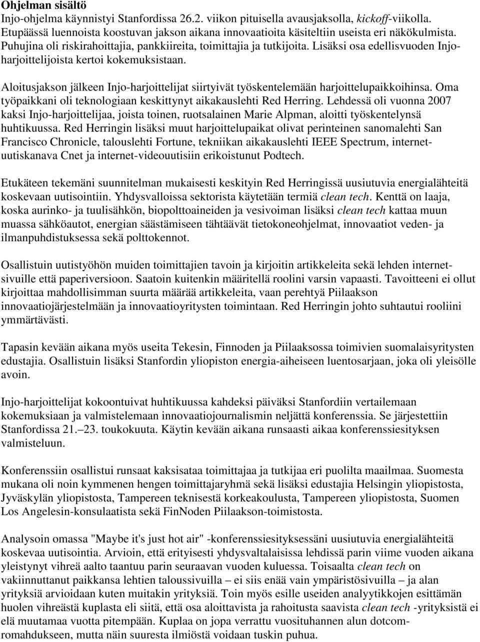 Lisäksi osa edellisvuoden Injoharjoittelijoista kertoi kokemuksistaan. Aloitusjakson jälkeen Injo-harjoittelijat siirtyivät työskentelemään harjoittelupaikkoihinsa.