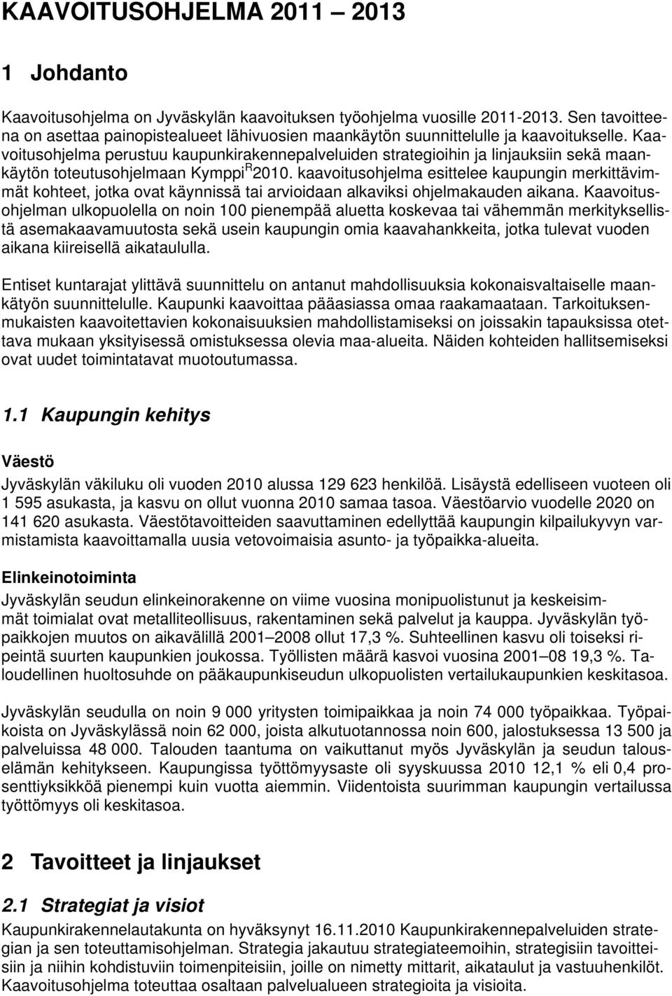 Kaavoitusohjelma perustuu kaupunkirakennepalveluiden strategioihin ja linjauksiin sekä maankäytön toteutusohjelmaan Kymppi R 2010.