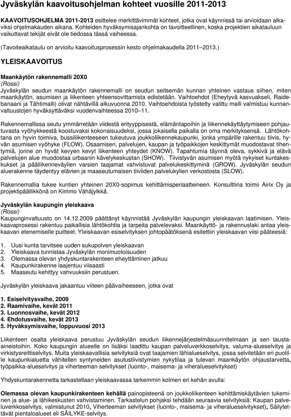 (Tavoiteaikataulu on arvioitu kaavoitusprosessin kesto ohjelmakaudella 2011 2013.