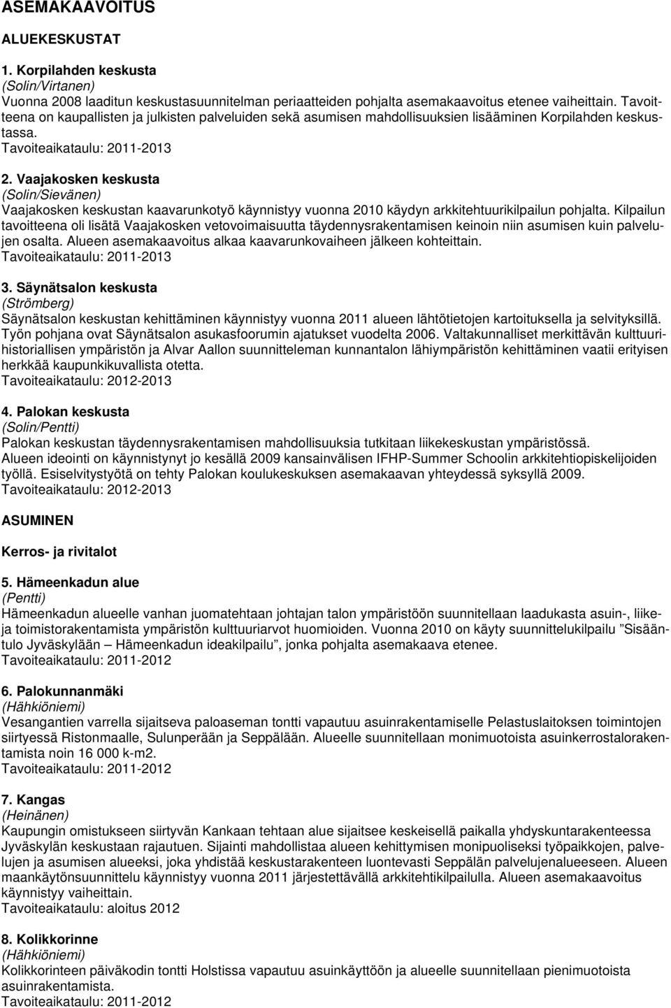 Vaajakosken keskusta (Solin/Sievänen) Vaajakosken keskustan kaavarunkotyö käynnistyy vuonna 2010 käydyn arkkitehtuurikilpailun pohjalta.