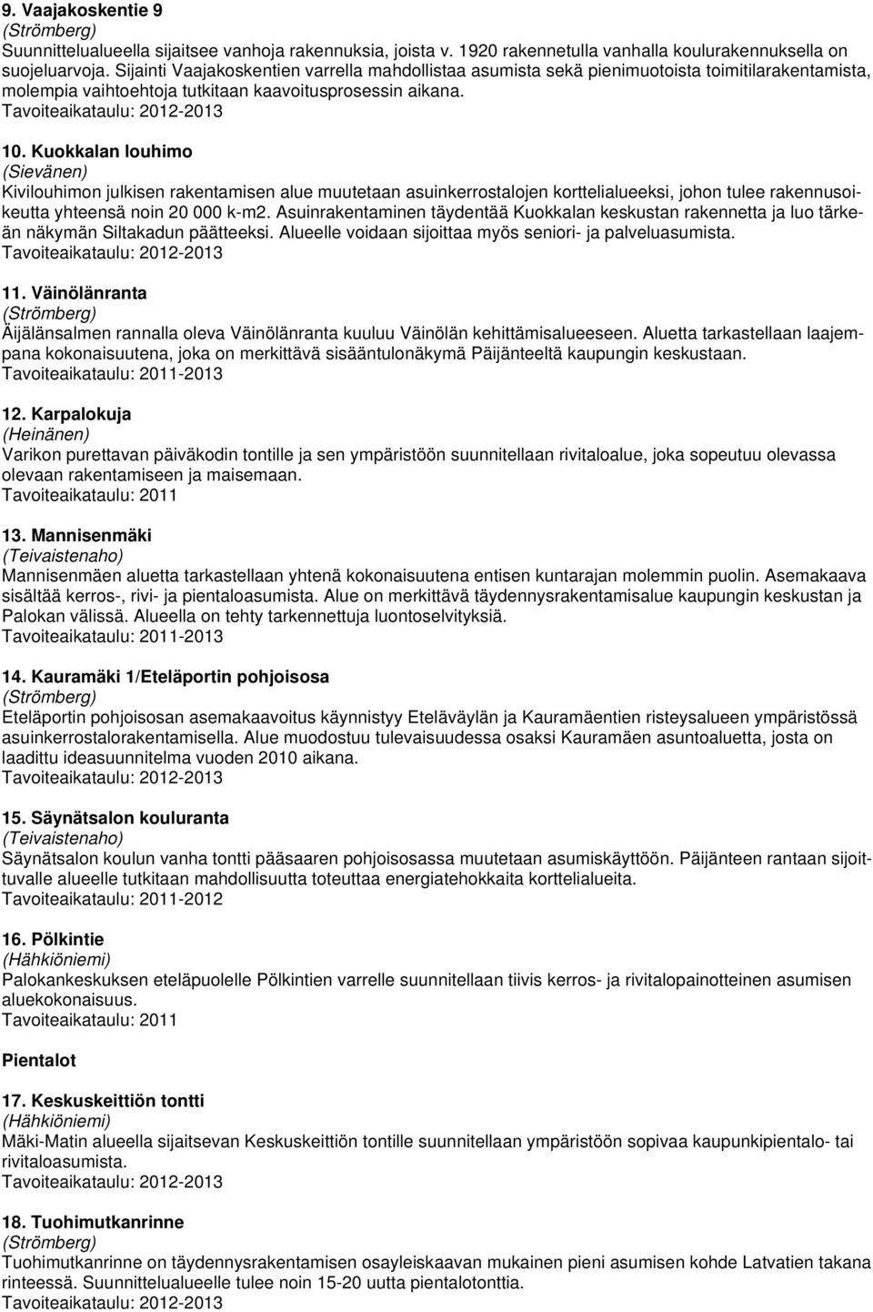 Kuokkalan louhimo (Sievänen) Kivilouhimon julkisen rakentamisen alue muutetaan asuinkerrostalojen korttelialueeksi, johon tulee rakennusoikeutta yhteensä noin 20 000 k-m2.