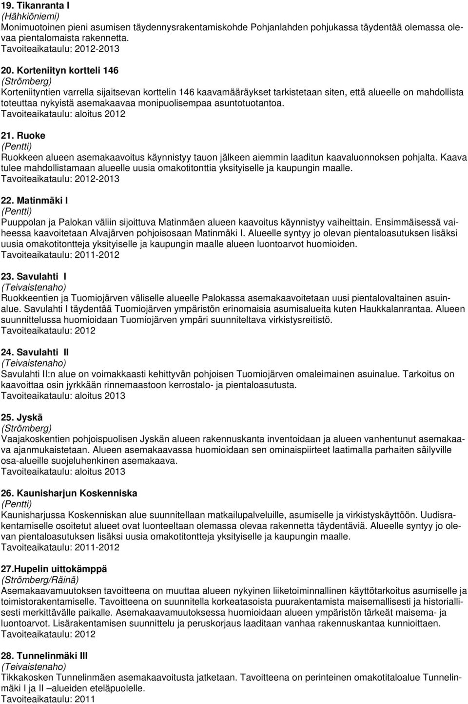 asuntotuotantoa. Tavoiteaikataulu: aloitus 2012 21. Ruoke (Pentti) Ruokkeen alueen asemakaavoitus käynnistyy tauon jälkeen aiemmin laaditun kaavaluonnoksen pohjalta.
