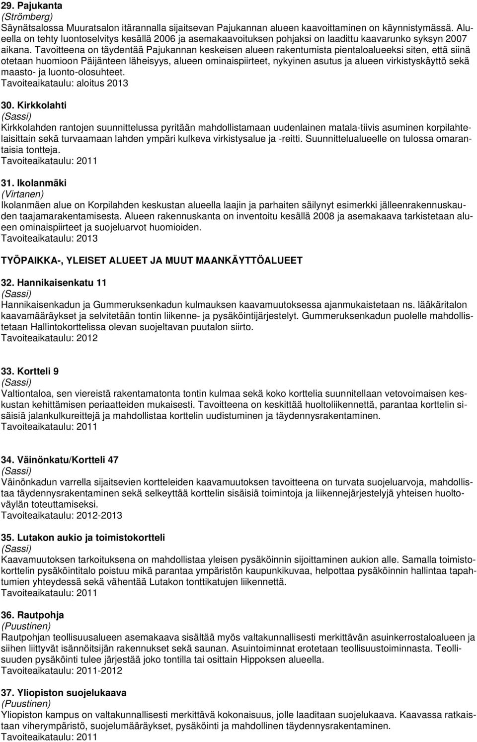 Tavoitteena on täydentää Pajukannan keskeisen alueen rakentumista pientaloalueeksi siten, että siinä otetaan huomioon Päijänteen läheisyys, alueen ominaispiirteet, nykyinen asutus ja alueen
