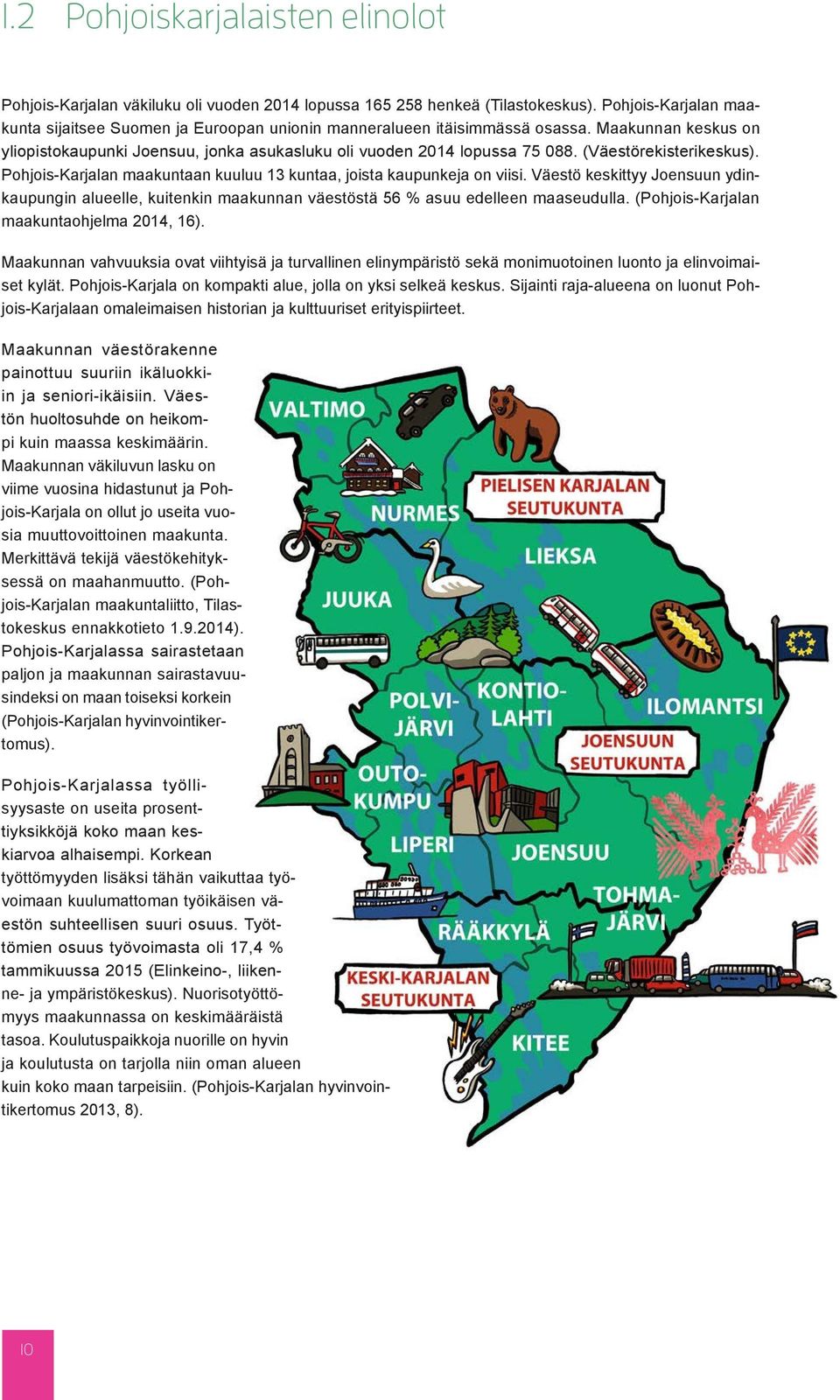 (Väestörekisterikeskus). Pohjois-Karjalan maakuntaan kuuluu 13 kuntaa, joista kaupunkeja on viisi.