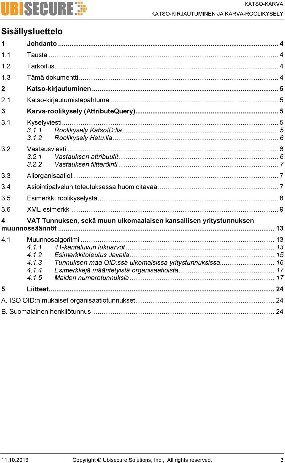 .. 7 3.3 Aliorganisaatiot... 7 3.4 Asiointipalvelun toteutuksessa huomioitavaa... 7 3.5 Esimerkki roolikyselystä... 8 3.6 XML-esimerkki.