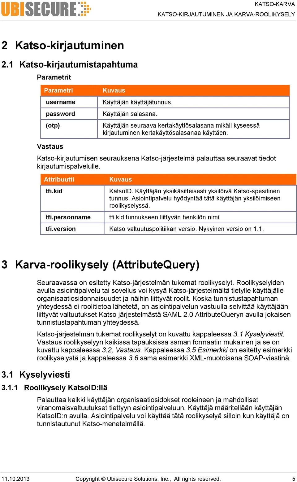 Vastaus Katso-kirjautumisen seurauksena Katso-järjestelmä palauttaa seuraavat tiedot kirjautumispalvelulle. Attribuutti tfi.kid tfi.personname Kuvaus KatsoID.