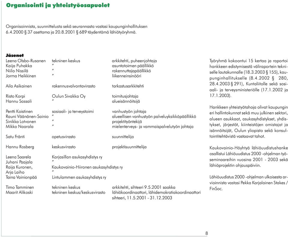 rakennusvalvontavirasto tarkastusarkkitehti Risto Korpi Oulun Sivakka Oy toimitusjohtaja Hannu Sassali alueisännöitsijä Pentti Koistinen sosiaali- ja terveystoimi vanhustyön johtaja Rauni