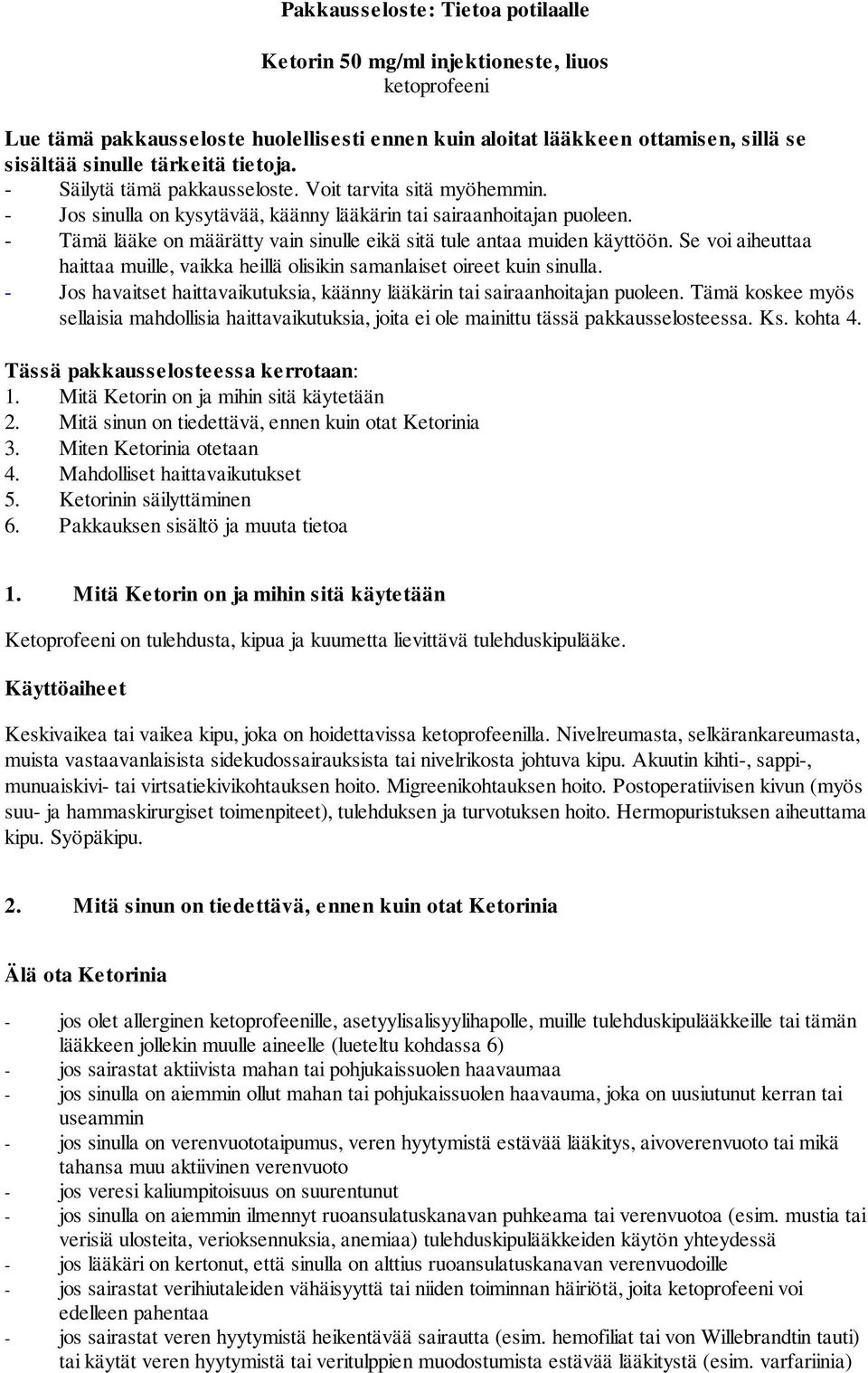 - Tämä lääke on määrätty vain sinulle eikä sitä tule antaa muiden käyttöön. Se voi aiheuttaa haittaa muille, vaikka heillä olisikin samanlaiset oireet kuin sinulla.