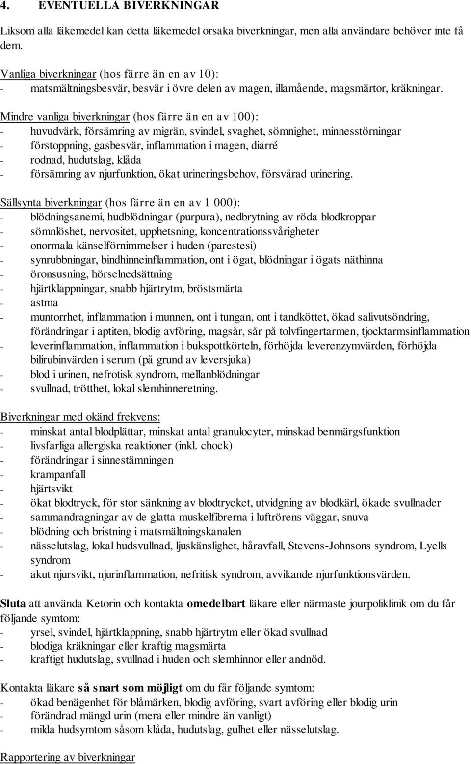 Mindre vanliga biverkningar (hos färre än en av 100): huvudvärk, försämring av migrän, svindel, svaghet, sömnighet, minnesstörningar förstoppning, gasbesvär, inflammation i magen, diarré rodnad,