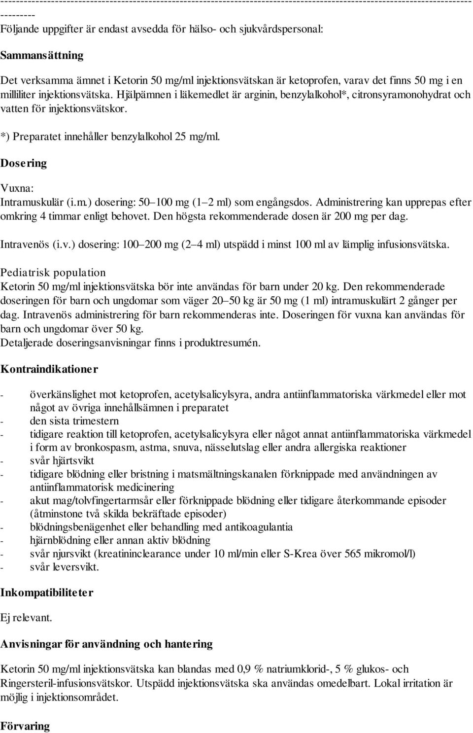 Hjälpämnen i läkemedlet är arginin, benzylalkohol*, citronsyramonohydrat och vatten för injektionsvätskor. *) Preparatet innehåller benzylalkohol 25 mg/ml. Dosering Vuxna: Intramuskulär (i.m.) dosering: 50 100 mg (1 2 ml) som engångsdos.