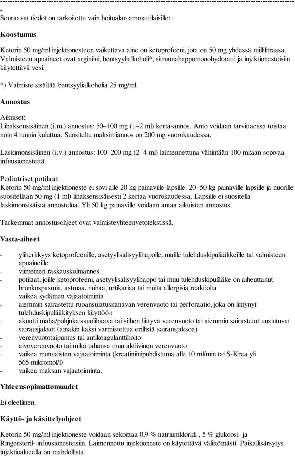 Valmisteen apuaineet ovat arginiini, bentsyylialkoholi*, sitruunahappomonohydraatti ja injektionesteisiin käytettävä vesi. *) Valmiste sisältää bentsyylialkoholia 25 mg/ml.