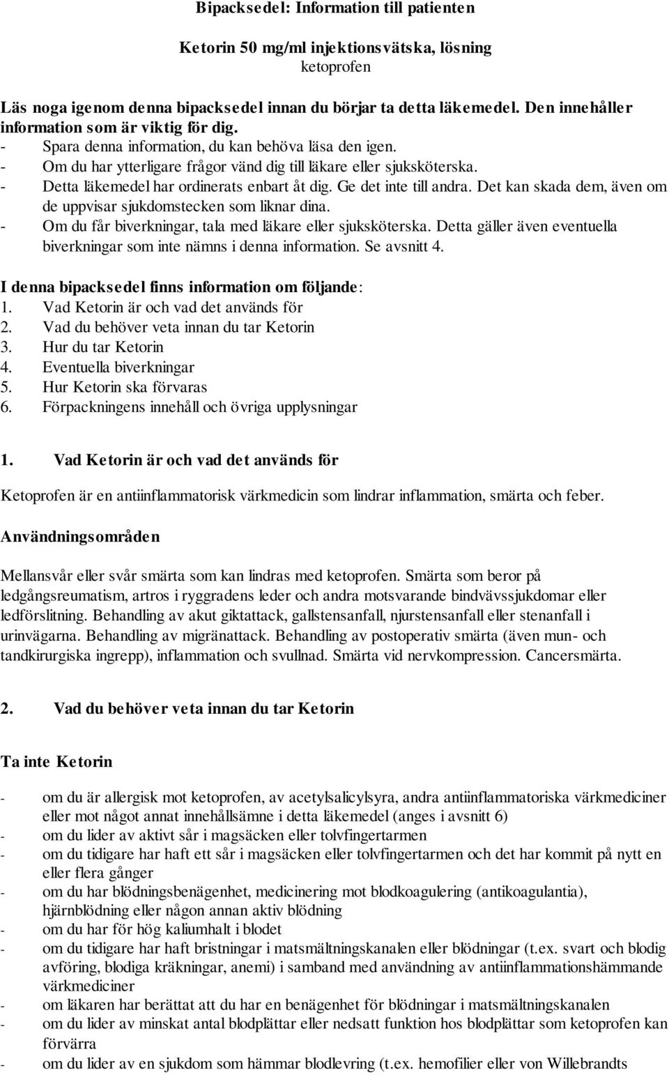 - Detta läkemedel har ordinerats enbart åt dig. Ge det inte till andra. Det kan skada dem, även om de uppvisar sjukdomstecken som liknar dina.