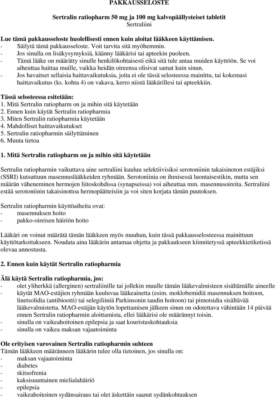 - Tämä lääke on määrätty sinulle henkilökohtaisesti eikä sitä tule antaa muiden käyttöön. Se voi aiheuttaa haittaa muille, vaikka heidän oireensa olisivat samat kuin sinun.