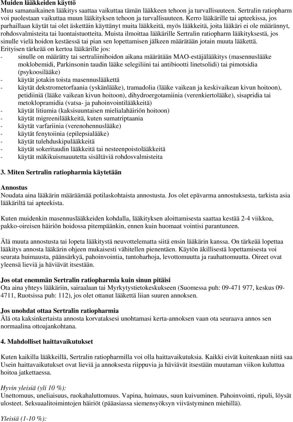 Kerro lääkärille tai apteekissa, jos parhaillaan käytät tai olet äskettäin käyttänyt muita lääkkeitä, myös lääkkeitä, joita lääkäri ei ole määrännyt, rohdosvalmisteita tai luontaistuotteita.