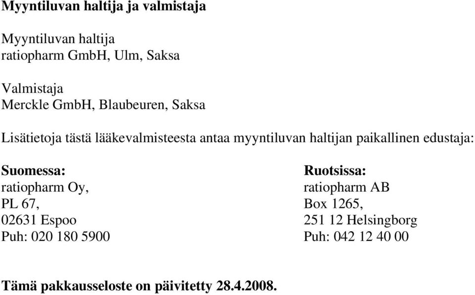 paikallinen edustaja: Suomessa: ratiopharm Oy, PL 67, 02631 Espoo Puh: 020 180 5900 Ruotsissa: