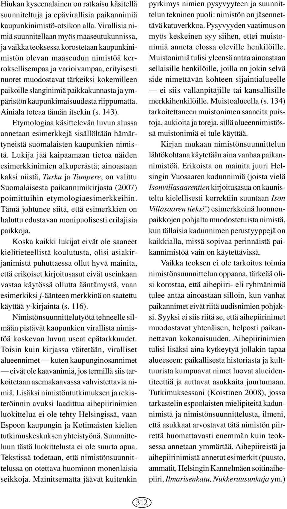 tärkeiksi kokemilleen paikoille slanginimiä paikkakunnasta ja ympäristön kaupunkimaisuudesta riippumatta. Ainiala toteaa tämän itsekin (s. 143).