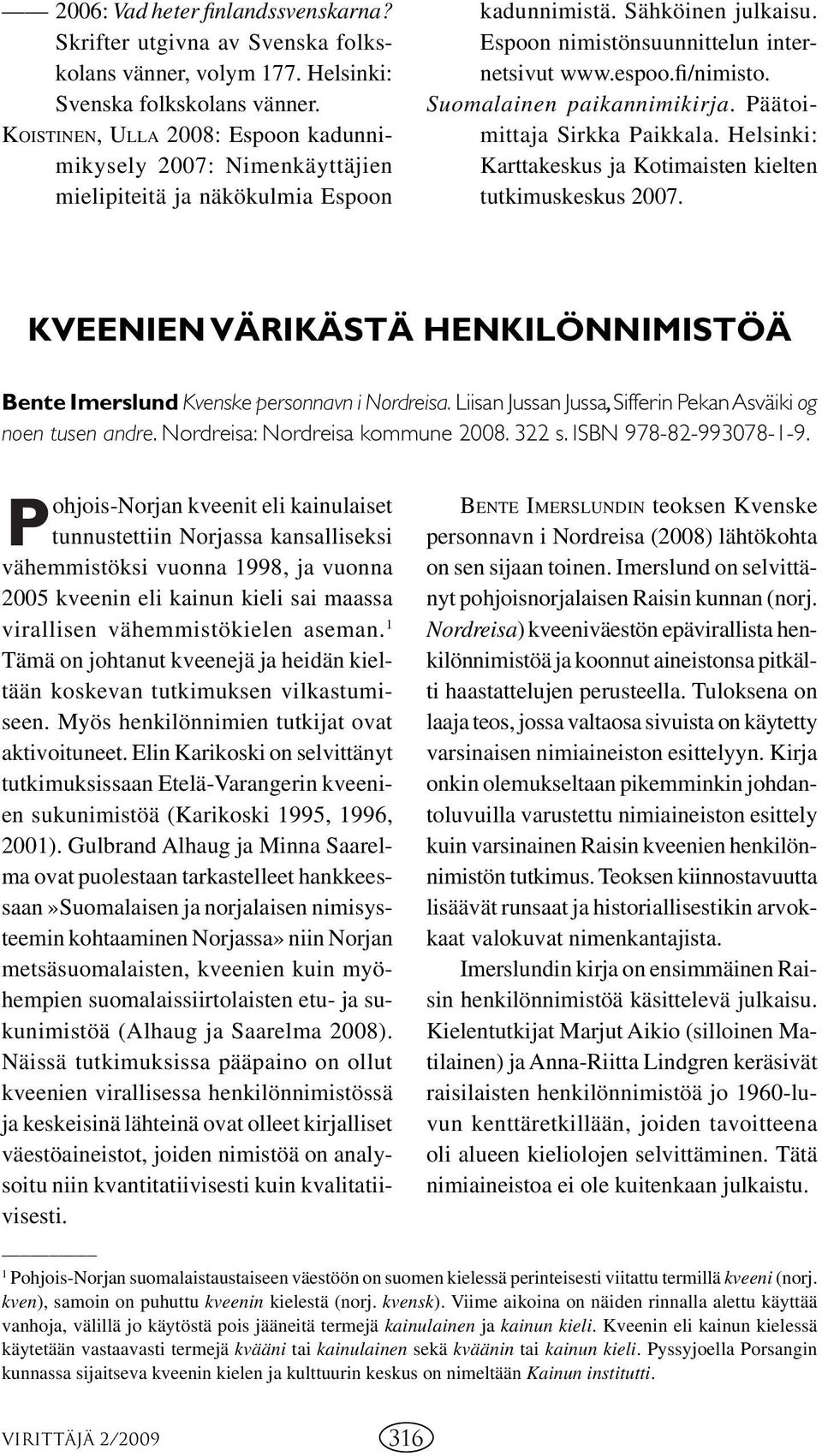 Suomalainen paikannimikirja. Päätoimittaja Sirkka Paikkala. Helsinki: Karttakeskus ja Kotimaisten kielten tutkimuskeskus 2007.