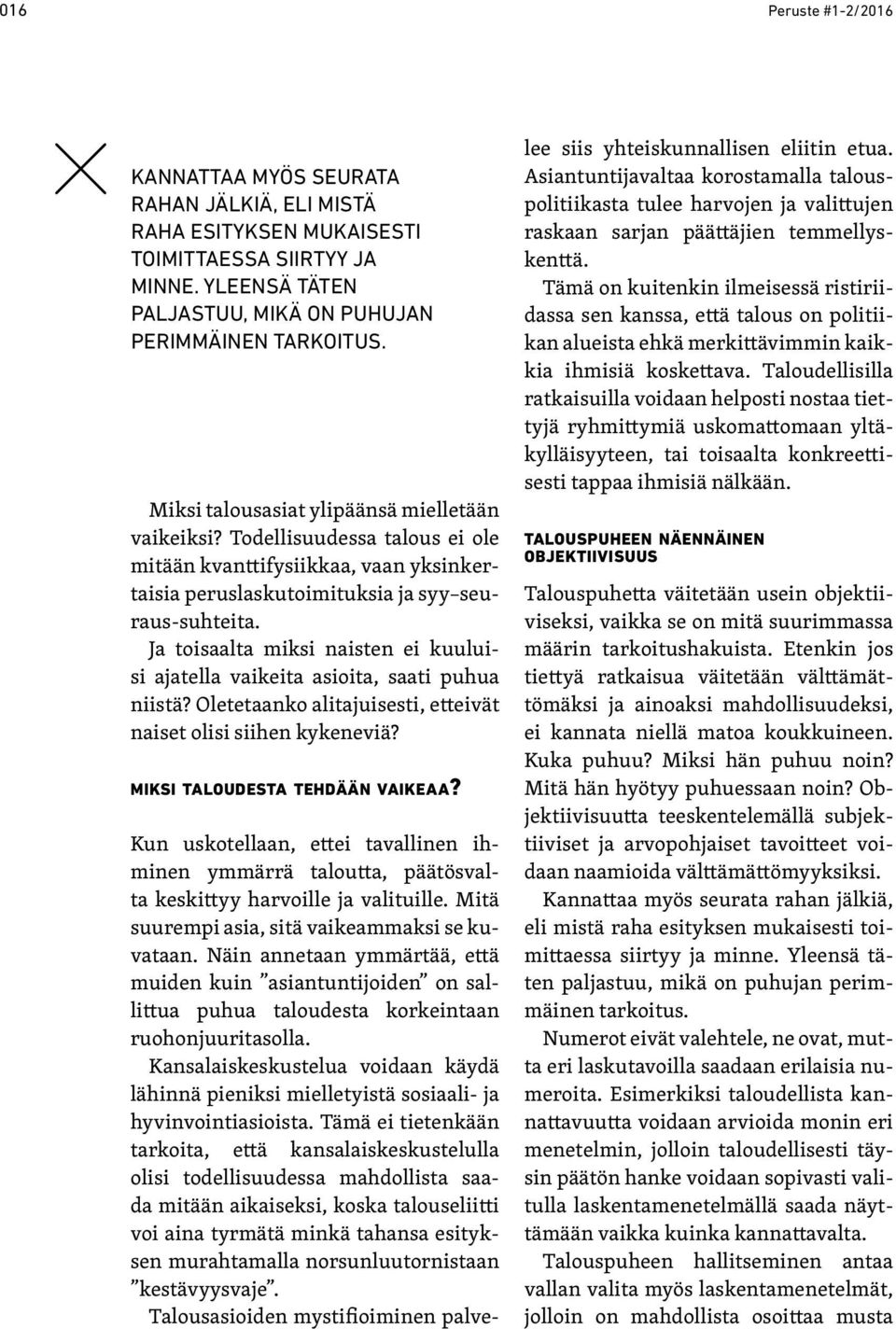 Ja toisaalta miksi naisten ei kuuluisi ajatella vaikeita asioita, saati puhua niistä? Oletetaanko alitajuisesti, etteivät naiset olisi siihen kykeneviä? miksi taloudesta tehdään vaikeaa?