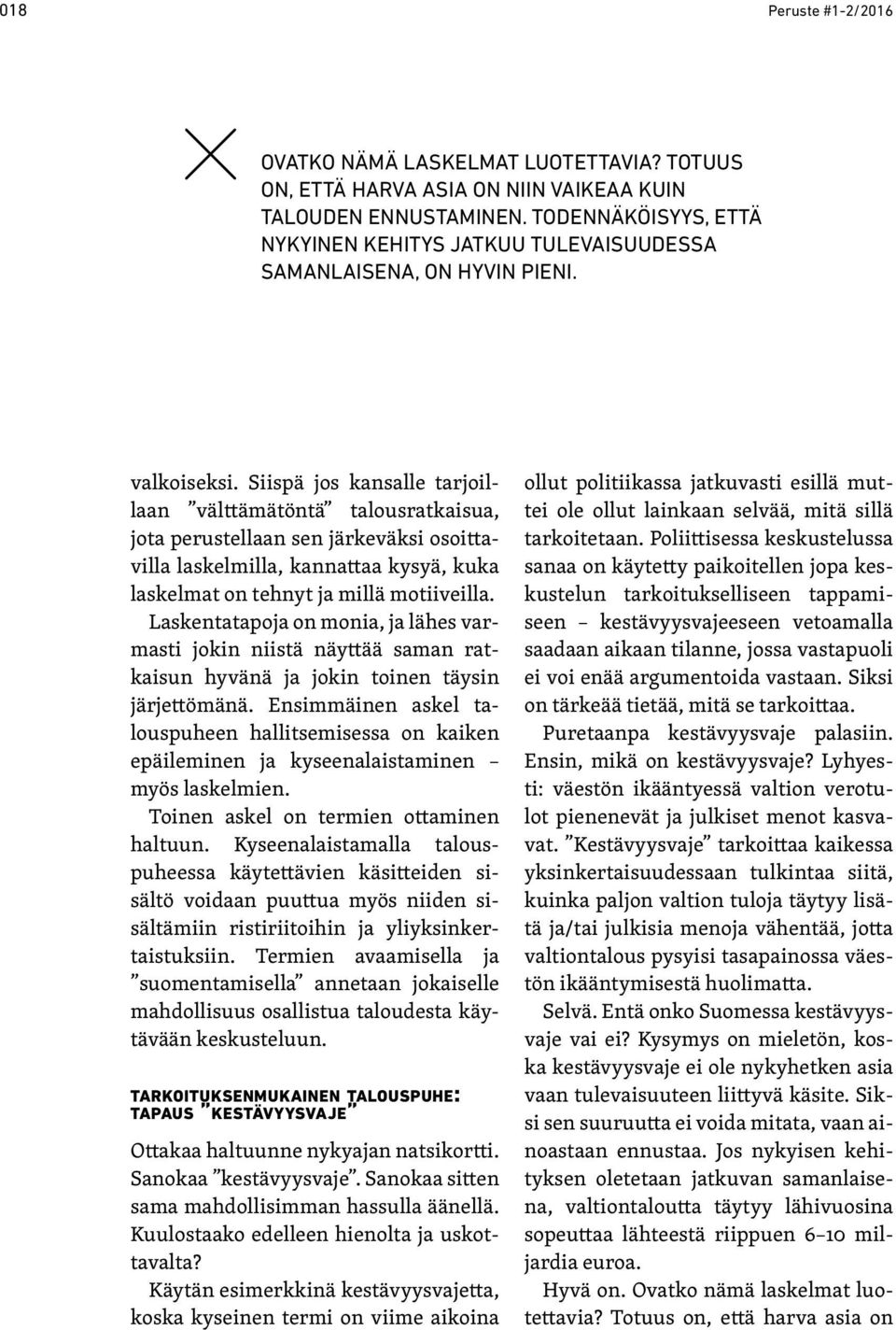 Siispä jos kansalle tarjoillaan välttämätöntä talousratkaisua, jota perustellaan sen järkeväksi osoittavilla laskelmilla, kannattaa kysyä, kuka laskelmat on tehnyt ja millä motiiveilla.