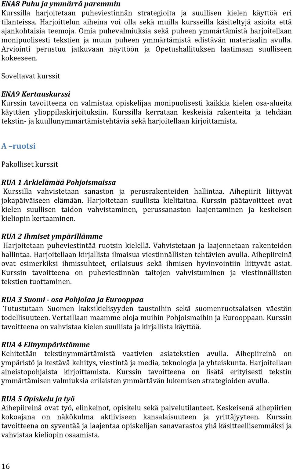 Omia puhevalmiuksia sekä puheen ymmärtämistä harjoitellaan monipuolisesti tekstien ja muun puheen ymmärtämistä edistävän materiaalin avulla.