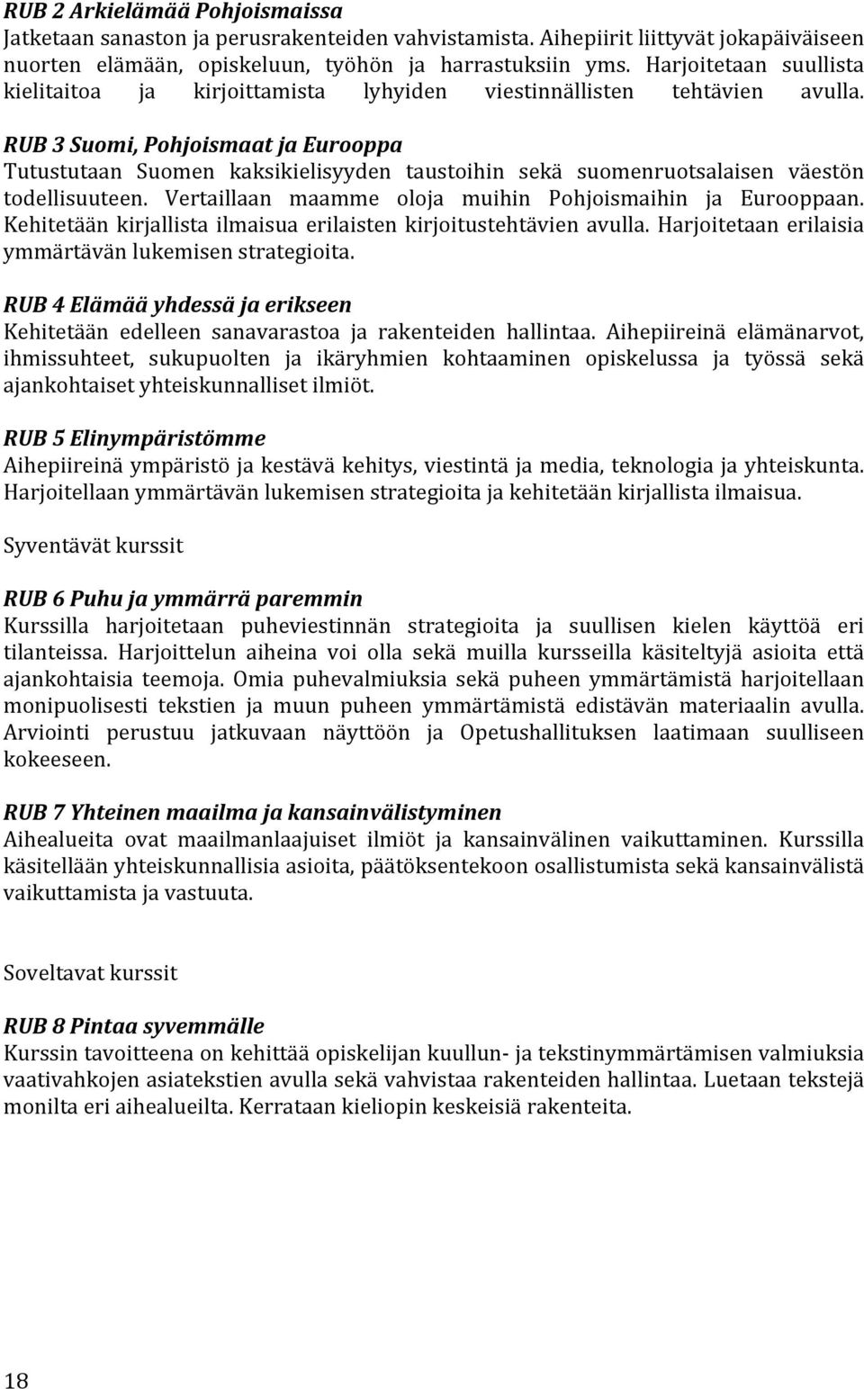 RUB 3 Suomi, Pohjoismaat ja Eurooppa Tutustutaan Suomen kaksikielisyyden taustoihin sekä suomenruotsalaisen väestön todellisuuteen. Vertaillaan maamme oloja muihin Pohjoismaihin ja Eurooppaan.