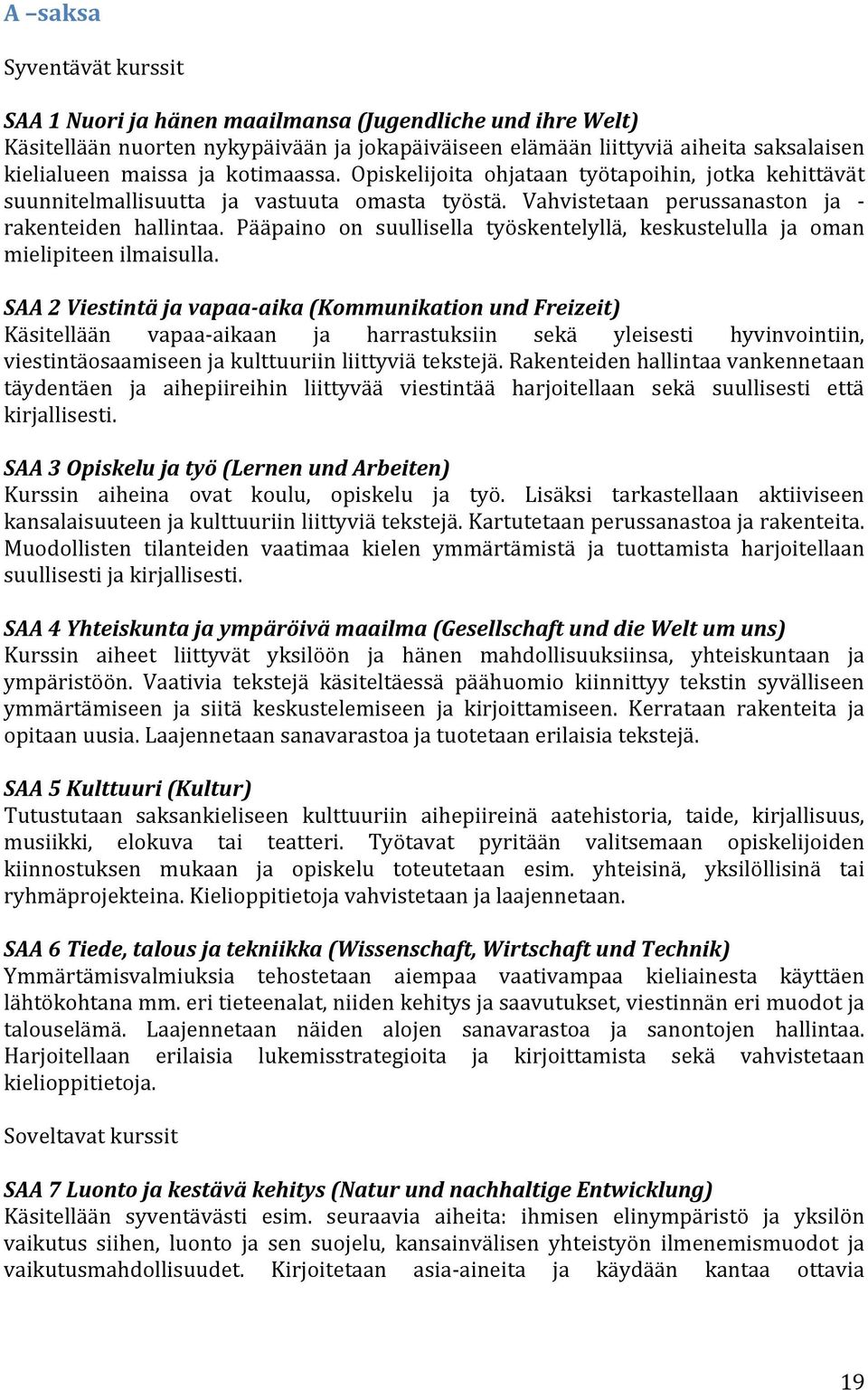 Pääpaino on suullisella työskentelyllä, keskustelulla ja oman mielipiteen ilmaisulla.