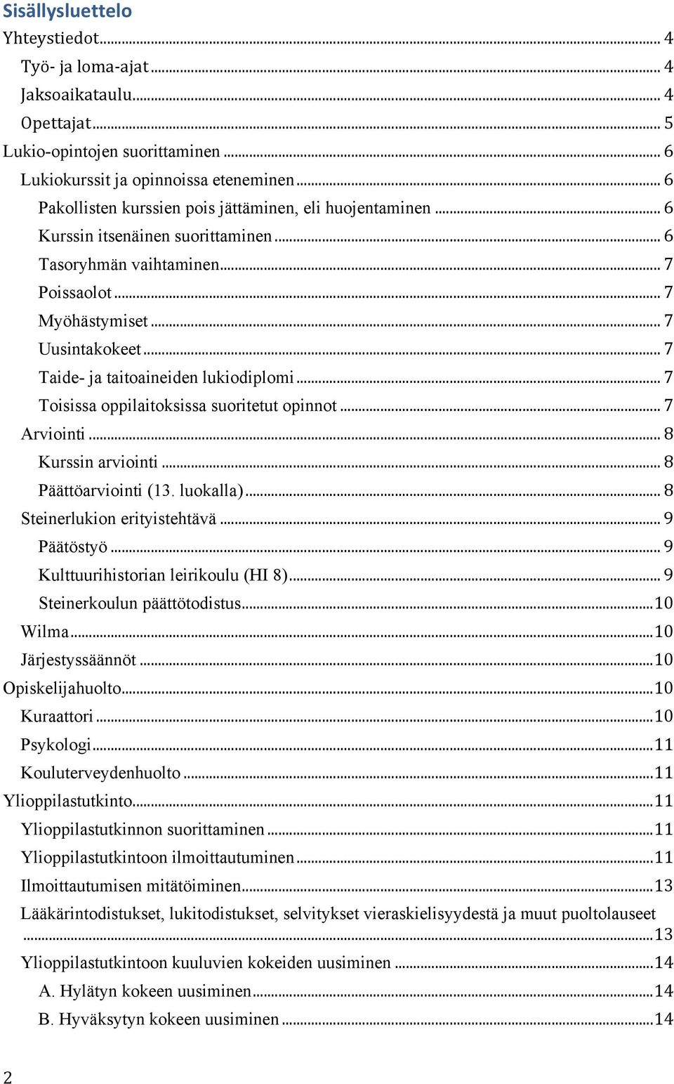 .. 7 Taide- ja taitoaineiden lukiodiplomi... 7 Toisissa oppilaitoksissa suoritetut opinnot... 7 Arviointi... 8 Kurssin arviointi... 8 Päättöarviointi (13. luokalla)... 8 Steinerlukion erityistehtävä.