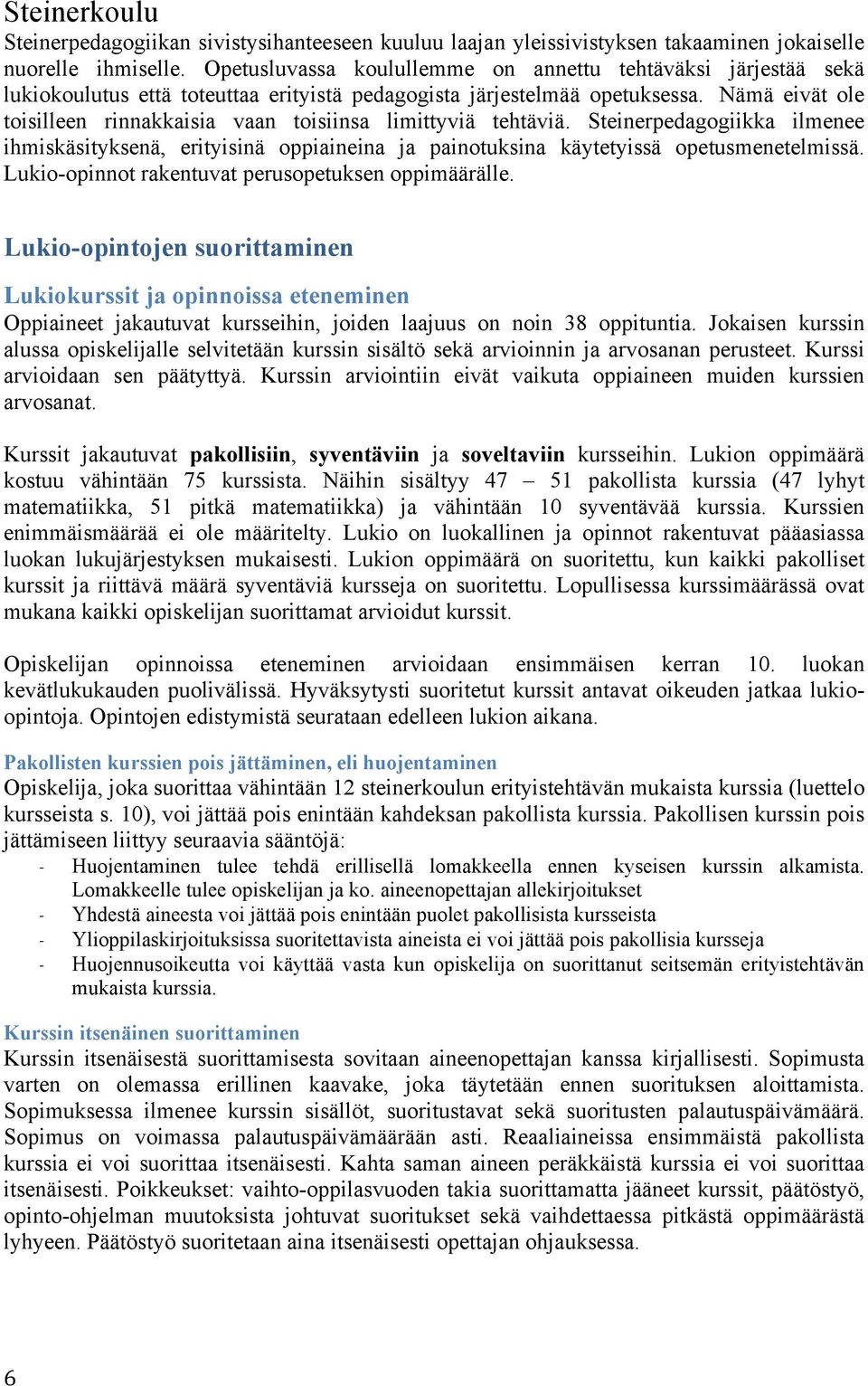 Nämä eivät ole toisilleen rinnakkaisia vaan toisiinsa limittyviä tehtäviä. Steinerpedagogiikka ilmenee ihmiskäsityksenä, erityisinä oppiaineina ja painotuksina käytetyissä opetusmenetelmissä.