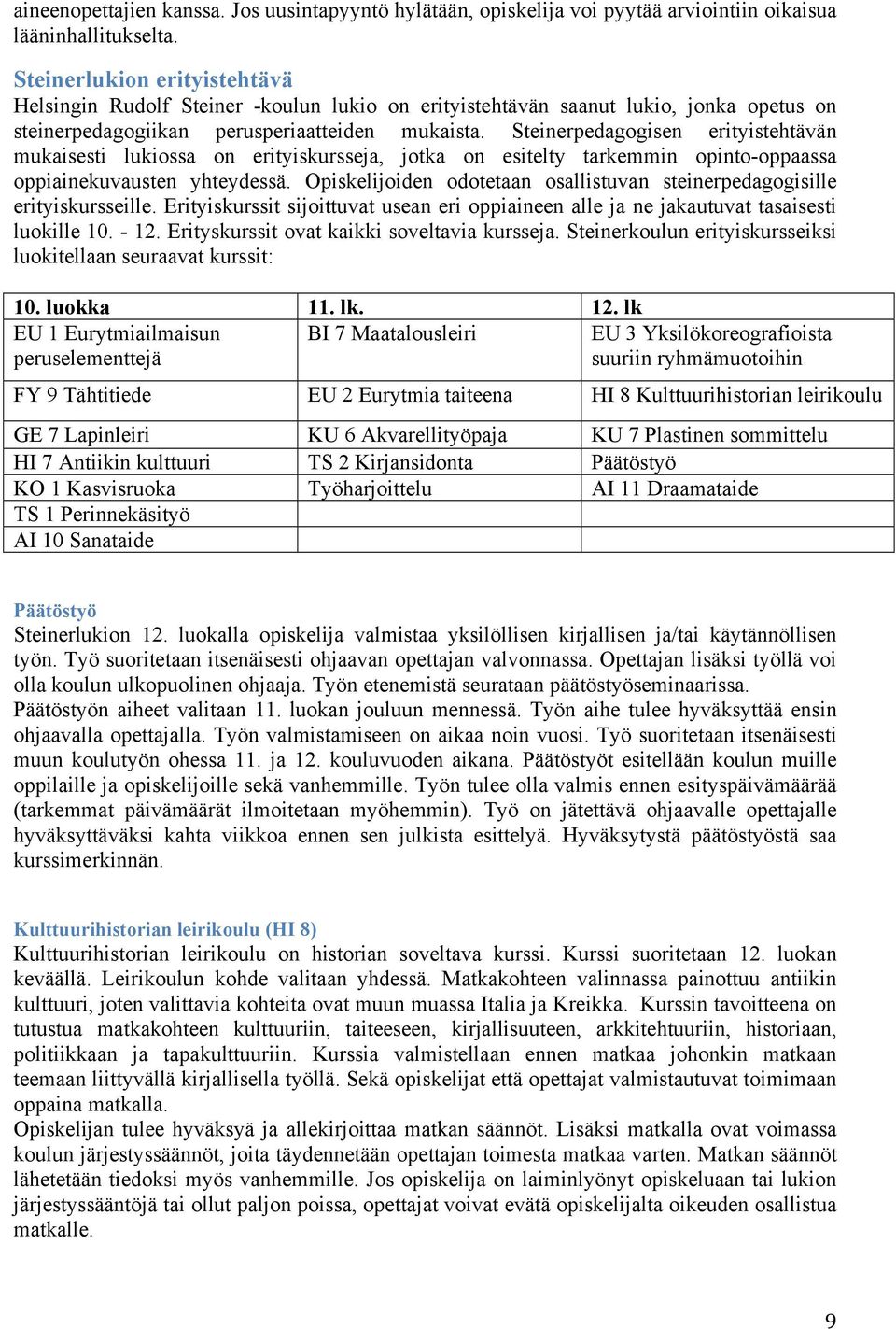 Steinerpedagogisen erityistehtävän mukaisesti lukiossa on erityiskursseja, jotka on esitelty tarkemmin opinto-oppaassa oppiainekuvausten yhteydessä.