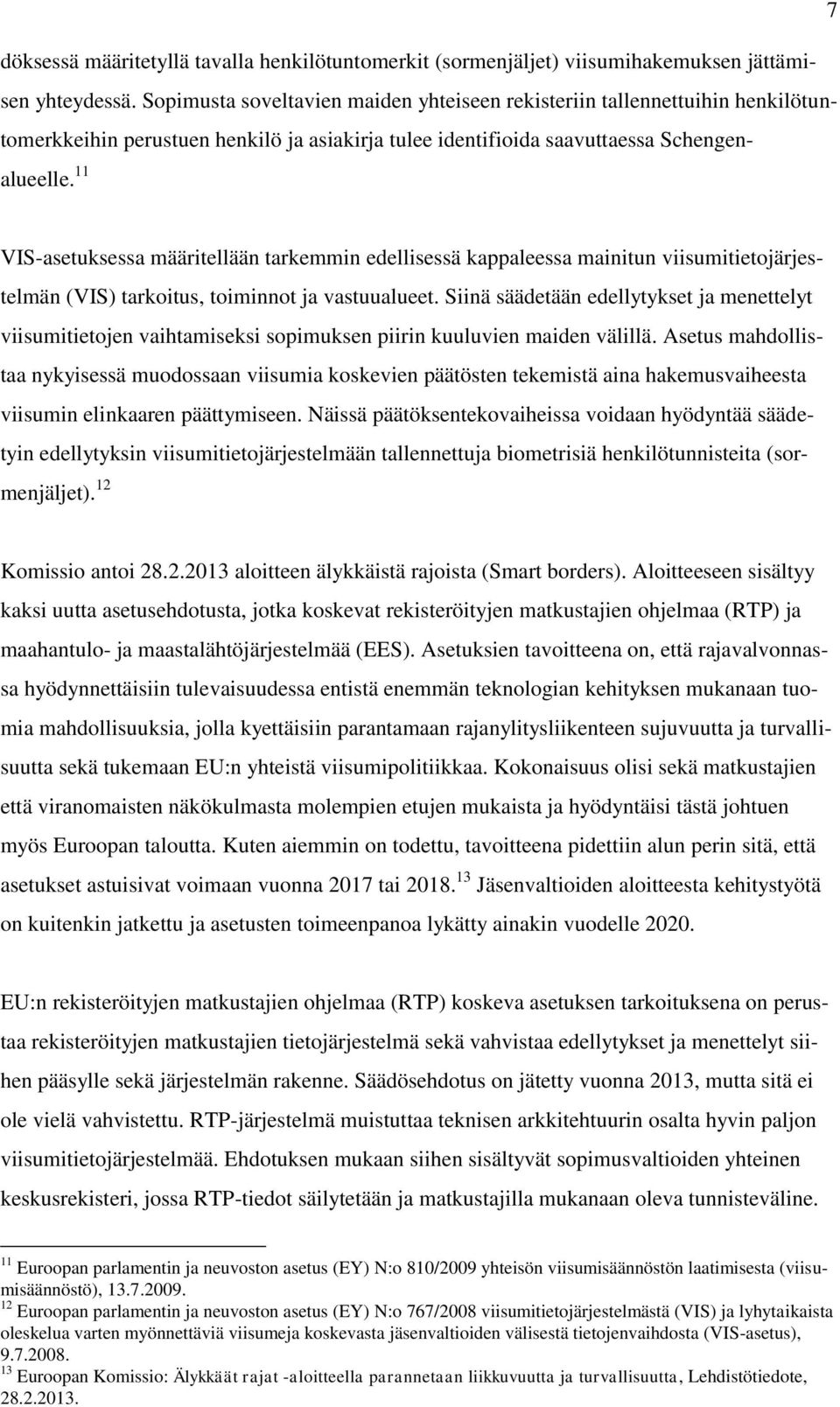 11 VIS-asetuksessa määritellään tarkemmin edellisessä kappaleessa mainitun viisumitietojärjestelmän (VIS) tarkoitus, toiminnot ja vastuualueet.